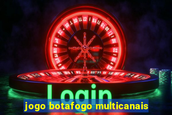 jogo botafogo multicanais